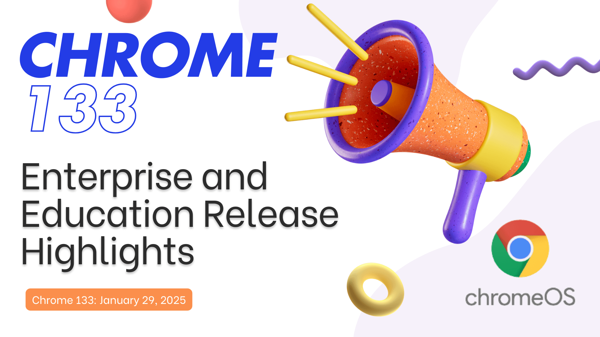 Chrome 133 Enterprise and Education Release Highlights, released on January 29, 2025